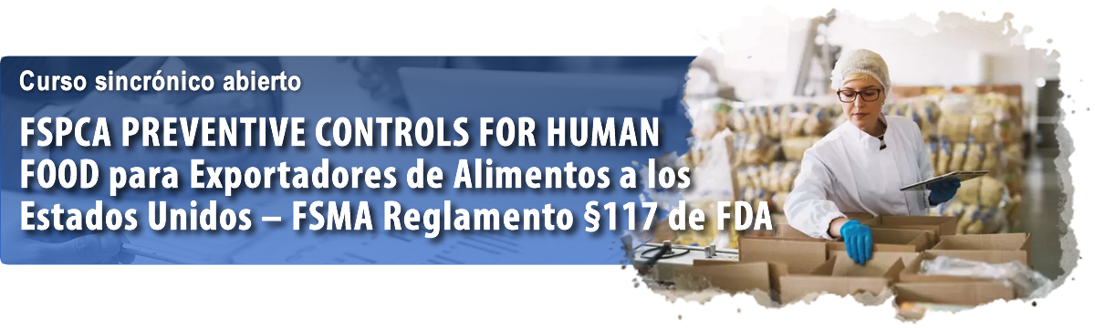 FSPCA PREVENTIVE CONTROLS FOR HUMAN FOOD para Exportadores de Alimentos a los Estados Unidos – FSMA Reglamento §117 de FDA